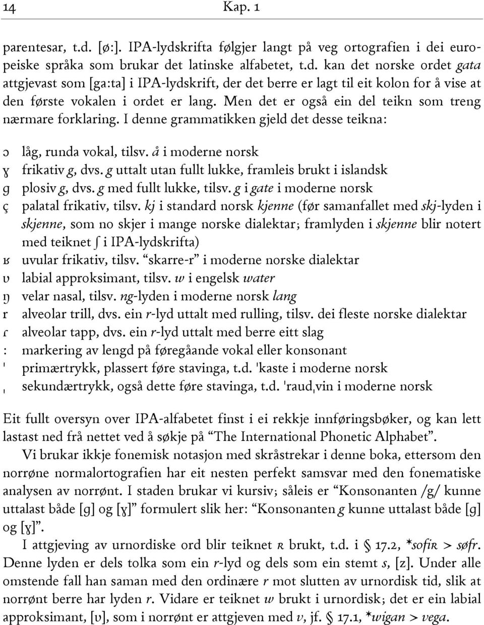 g uttalt utan fullt lukke, framleis brukt i islandsk ɡ plosiv g, dvs. g med fullt lukke, tilsv. g i gate i moderne norsk ç palatal frikativ, tilsv.