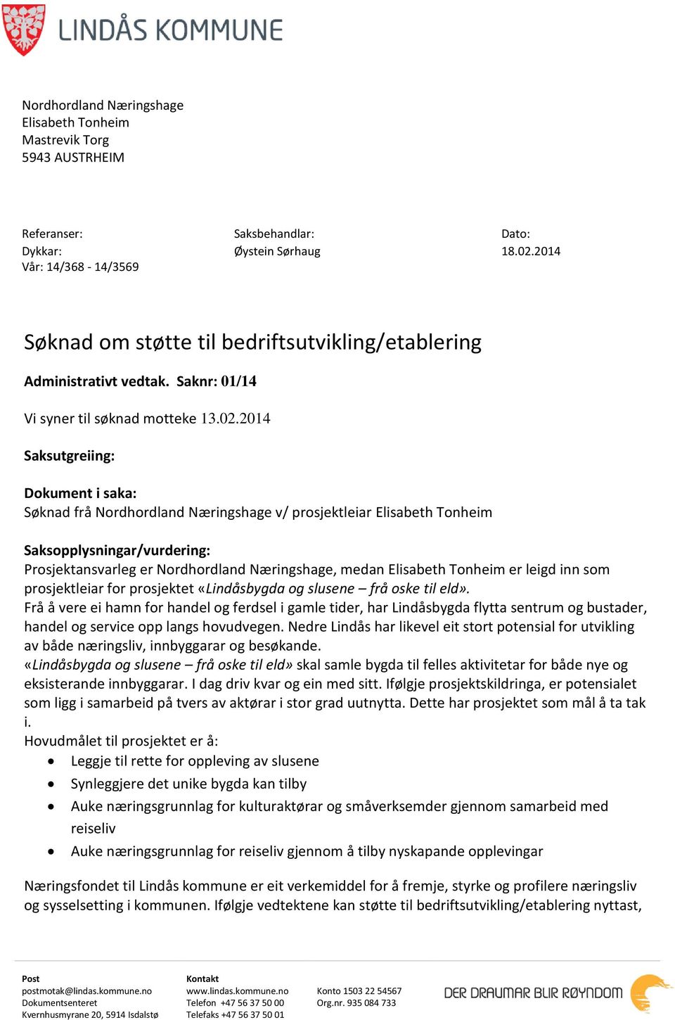 2014 Saksutgreiing: Dokument i saka: Søknad frå Nordhordland Næringshage v/ prosjektleiar Elisabeth Tonheim Saksopplysningar/vurdering: Prosjektansvarleg er Nordhordland Næringshage, medan Elisabeth