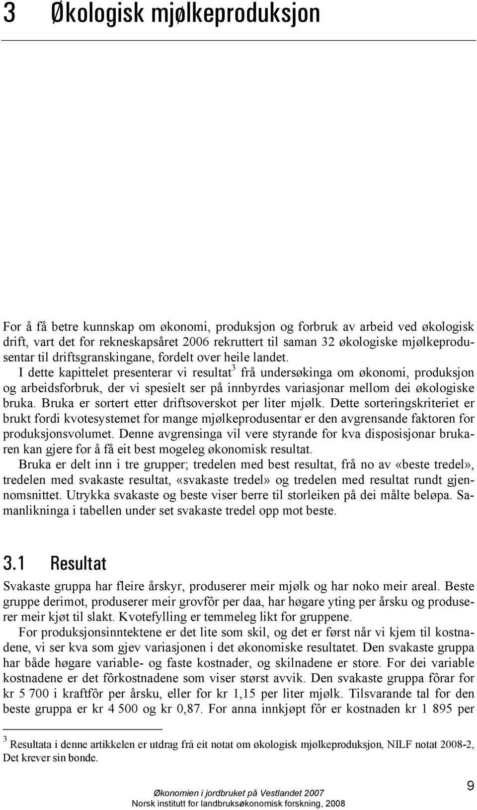 I dette kapittelet presenterar vi resultat 3 frå undersøkinga om økonomi, produksjon og arbeidsforbruk, der vi spesielt ser på innbyrdes variasjonar mellom dei økologiske bruka.