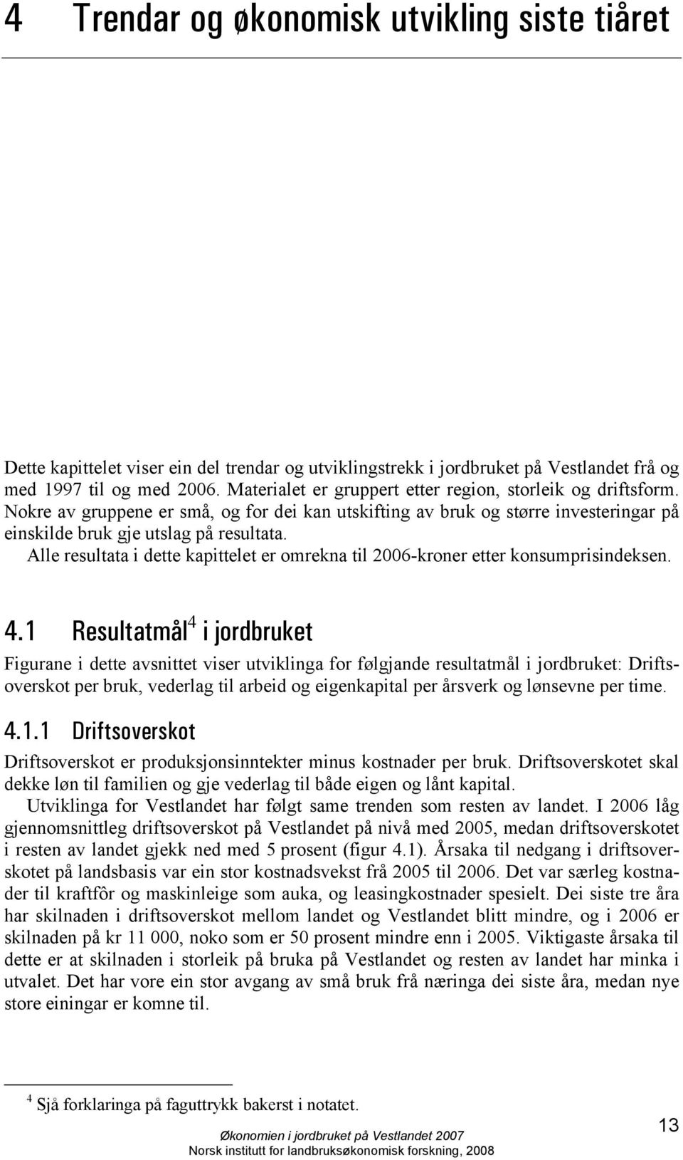 Alle resultata i dette kapittelet er omrekna til 2006-kroner etter konsumprisindeksen. 4.