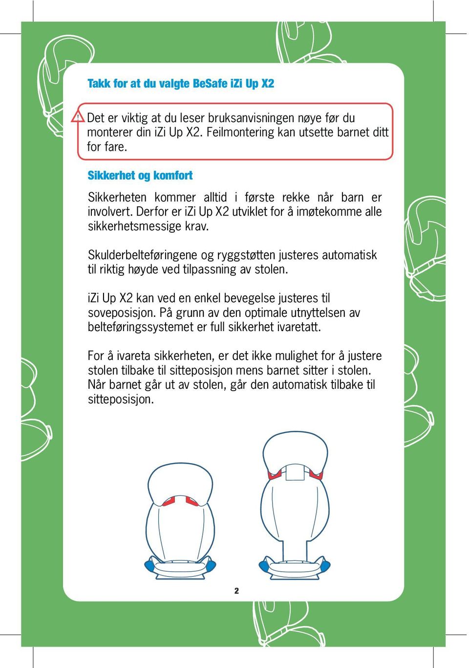 Skulderbelteføringene og ryggstøtten justeres automatisk til riktig høyde ved tilpassning av stolen. izi Up X2 kan ved en enkel bevegelse justeres til soveposisjon.