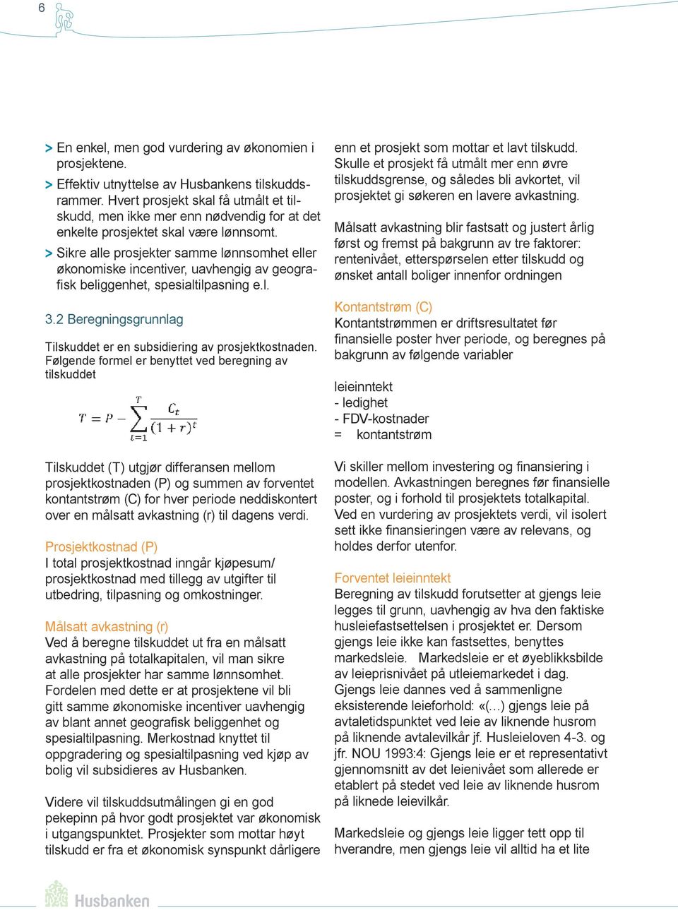 > > Sikre alle prosjekter samme lønnsomhet eller økonomiske incentiver, uavhengig av geografisk beliggenhet, spesialtilpasning e.l. 3.