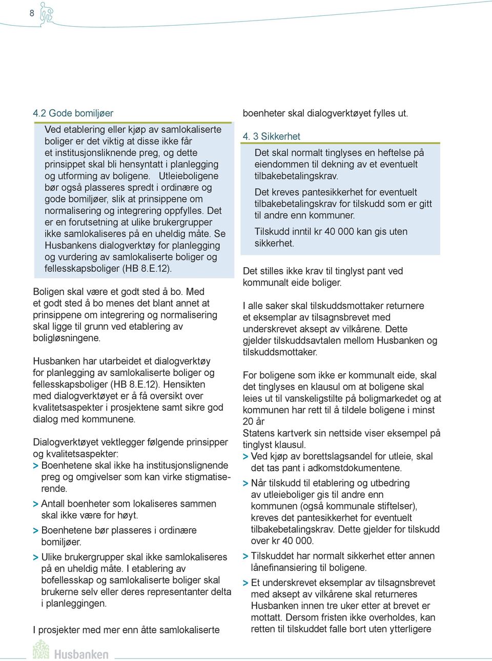 Det er en forutsetning at ulike brukergrupper ikke samlokaliseres på en uheldig måte. Se Husbankens dialogverktøy for planlegging og vurdering av samlokaliserte boliger og fellesskapsboliger (HB 8.E.