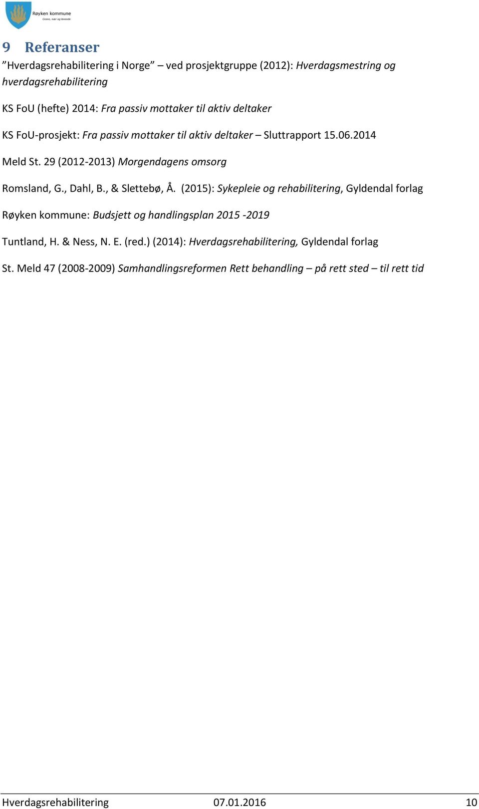 , & Slettebø, Å. (2015): Sykepleie og rehabilitering, Gyldendal forlag Røyken kommune: Budsjett og handlingsplan 2015-2019 Tuntland, H. & Ness, N. E. (red.