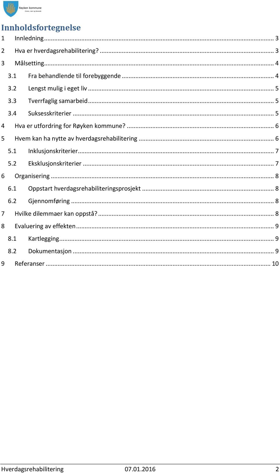 .. 7 5.2 Eksklusjonskriterier... 7 6 Organisering... 8 6.1 Oppstart hverdagsrehabiliteringsprosjekt... 8 6.2 Gjennomføring... 8 7 Hvilke dilemmaer kan oppstå?