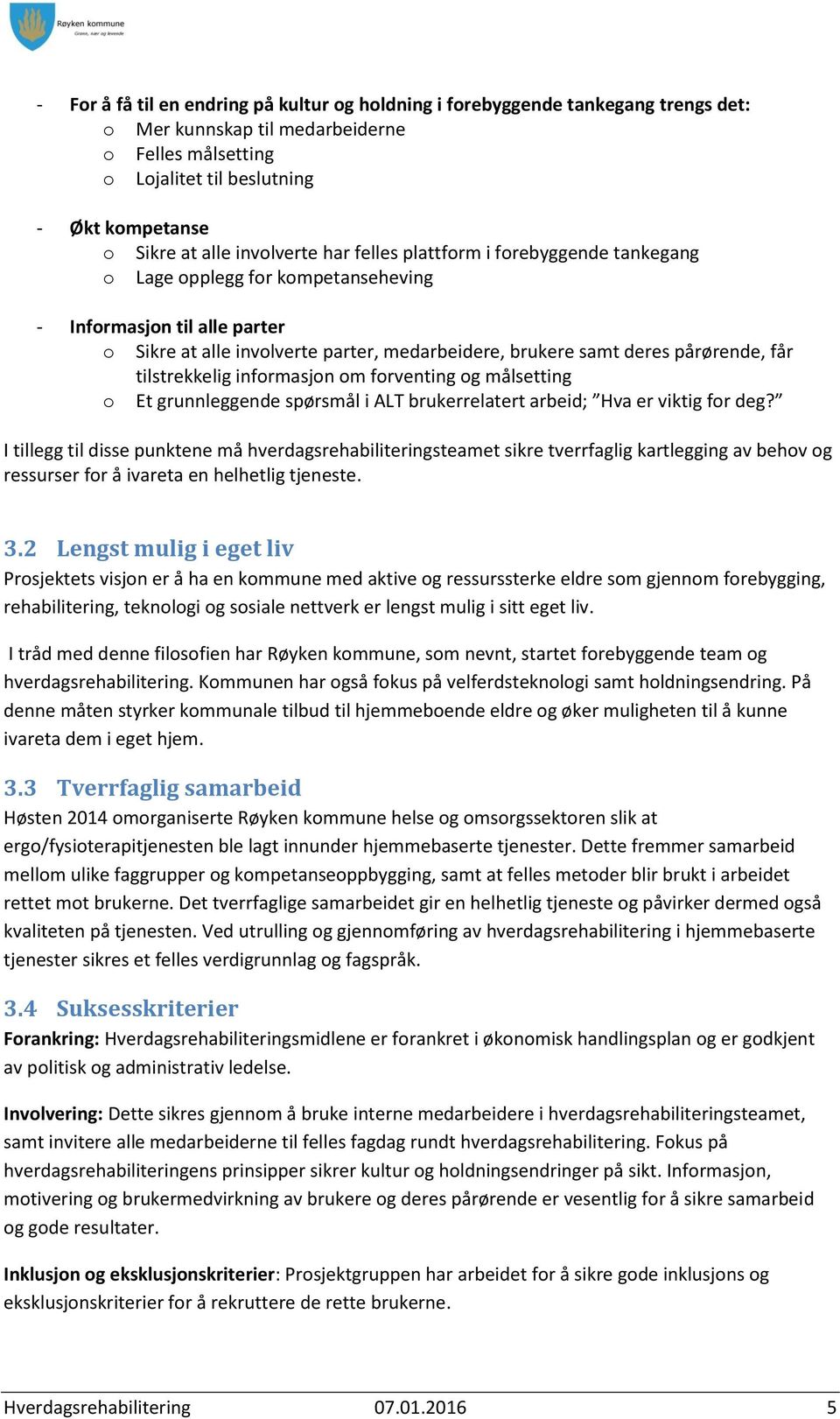 pårørende, får tilstrekkelig informasjon om forventing og målsetting o Et grunnleggende spørsmål i ALT brukerrelatert arbeid; Hva er viktig for deg?