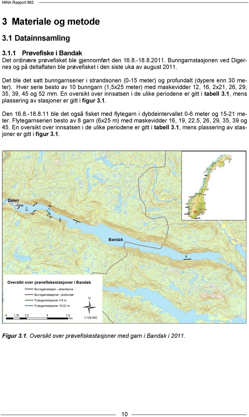 Hver serie besto av 10 bunngarn (1,5x25 meter) med maskevidder 12, 16, 2x21, 26, 29, 35, 39, 45 og 52 mm. En oversikt over innsatsen i de ulike periodene er gitt i tabell 3.