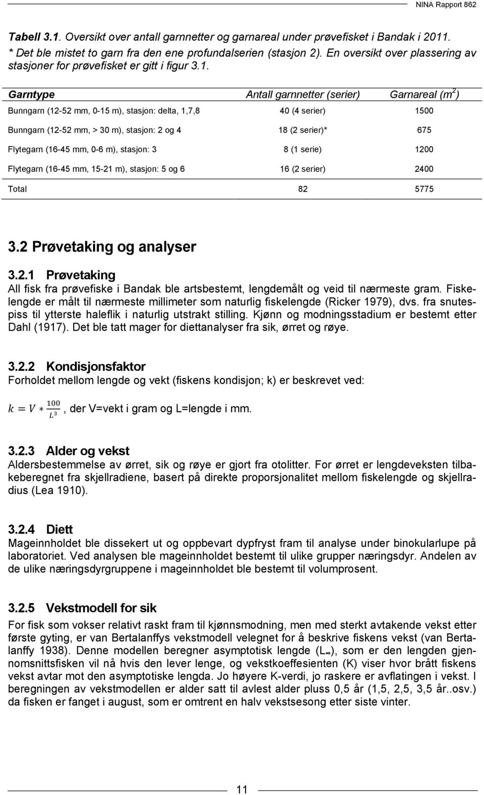 Garntype Antall garnnetter (serier) Garnareal (m 2 ) Bunngarn (12-52 mm, 0-15 m), stasjon: delta, 1,7,8 40 (4 serier) 1500 Bunngarn (12-52 mm, > 30 m), stasjon: 2 og 4 18 (2 serier)* 675 Flytegarn