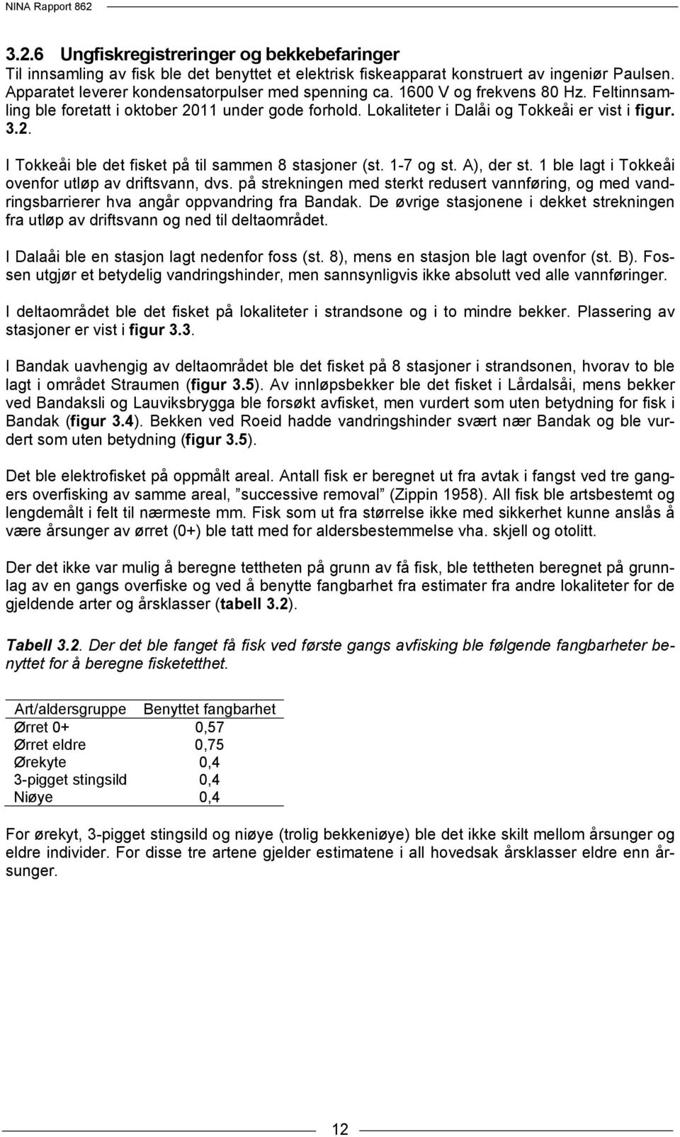 1-7 og st. A), der st. 1 ble lagt i Tokkeåi ovenfor utløp av driftsvann, dvs. på strekningen med sterkt redusert vannføring, og med vandringsbarrierer hva angår oppvandring fra Bandak.