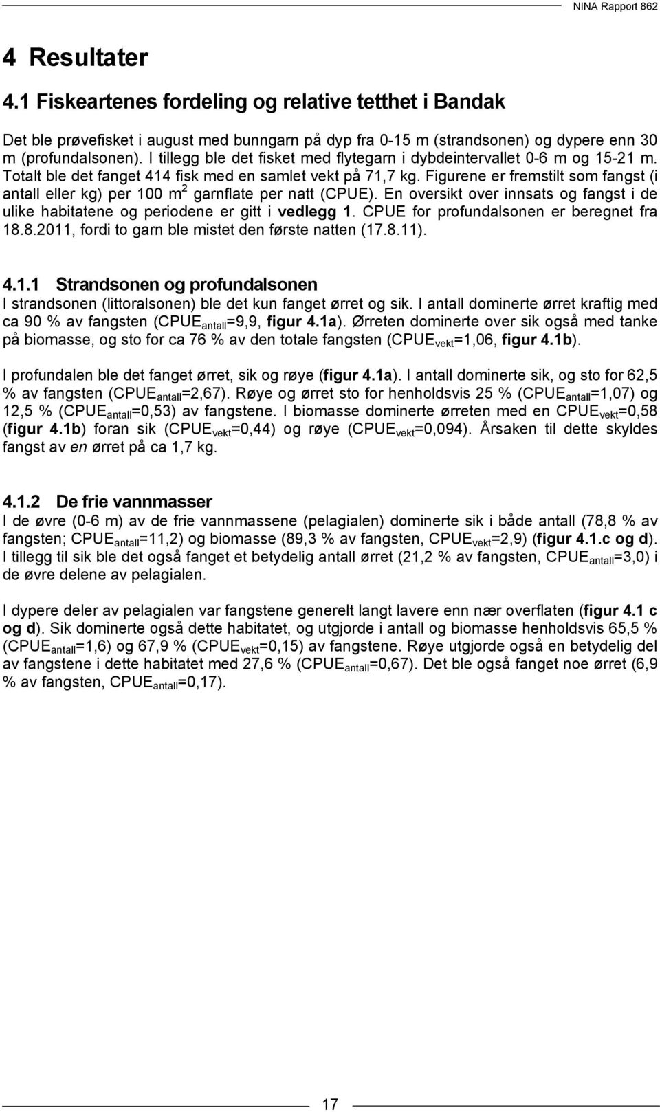 Figurene er fremstilt som fangst (i antall eller kg) per 100 m 2 garnflate per natt (CPUE). En oversikt over innsats og fangst i de ulike habitatene og periodene er gitt i vedlegg 1.