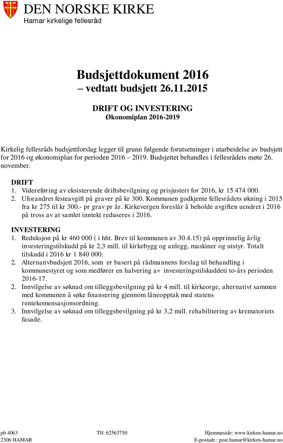 Budsjettet behandles i fellesrådets møte 26. november. DRIFT 1. Videreføring av eksisterende driftsbevilgning og prisjustert for 2016, kr 15 474 000. 2. Uforandret festeavgift på graver på kr 300.