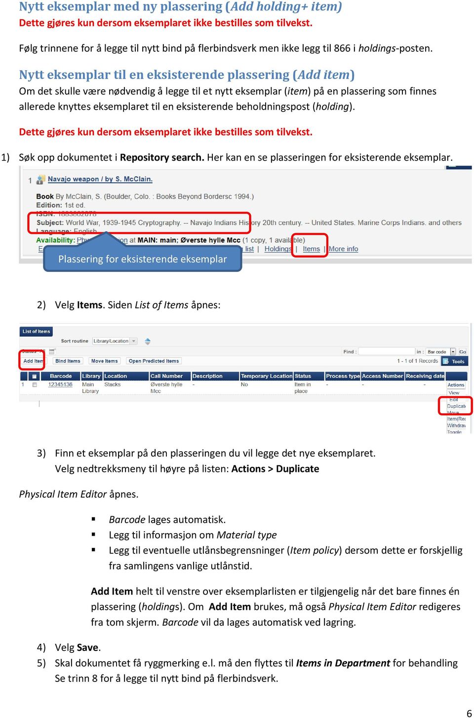 Nytt eksemplar til en eksisterende plassering (Add item) Om det skulle være nødvendig å legge til et nytt eksemplar (item) på en plassering som finnes allerede knyttes eksemplaret til en eksisterende