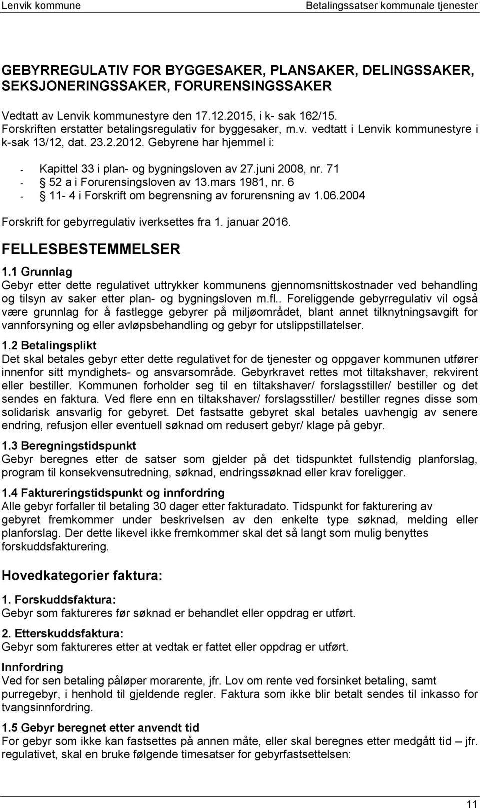 juni 2008, nr. 71-52 a i Forurensingsloven av 13.mars 1981, nr. 6-11- 4 i Forskrift om begrensning av forurensning av 1.06.2004 Forskrift for gebyrregulativ iverksettes fra 1. januar 2016.