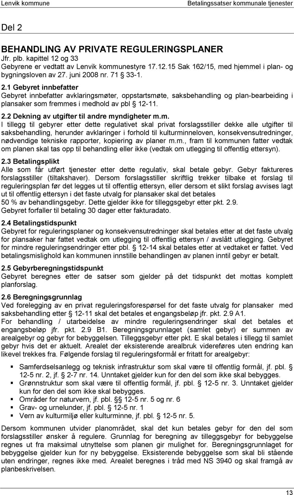 m. I tillegg til gebyrer etter dette regulativet skal privat forslagsstiller dekke alle utgifter til saksbehandling, herunder avklaringer i forhold til kulturminneloven, konsekvensutredninger,