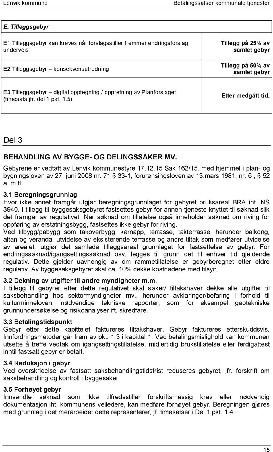 Gebyrene er vedtatt av Lenvik kommunestyre 17.12.15 Sak 162/15, med hjemmel i plan- og bygningsloven av 27. juni 2008 nr. 71 33