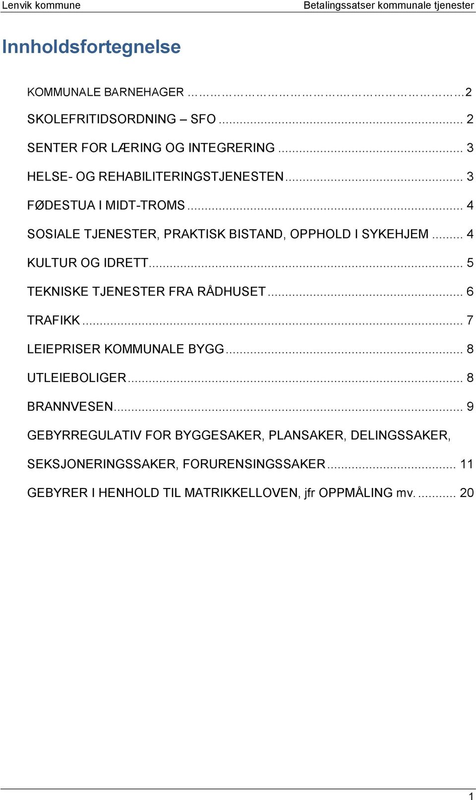 .. 4 KULTUR OG IDRETT... 5 TEKNISKE TJENESTER FRA RÅDHUSET... 6 TRAFIKK... 7 LEIEPRISER KOMMUNALE BYGG... 8 UTLEIEBOLIGER.