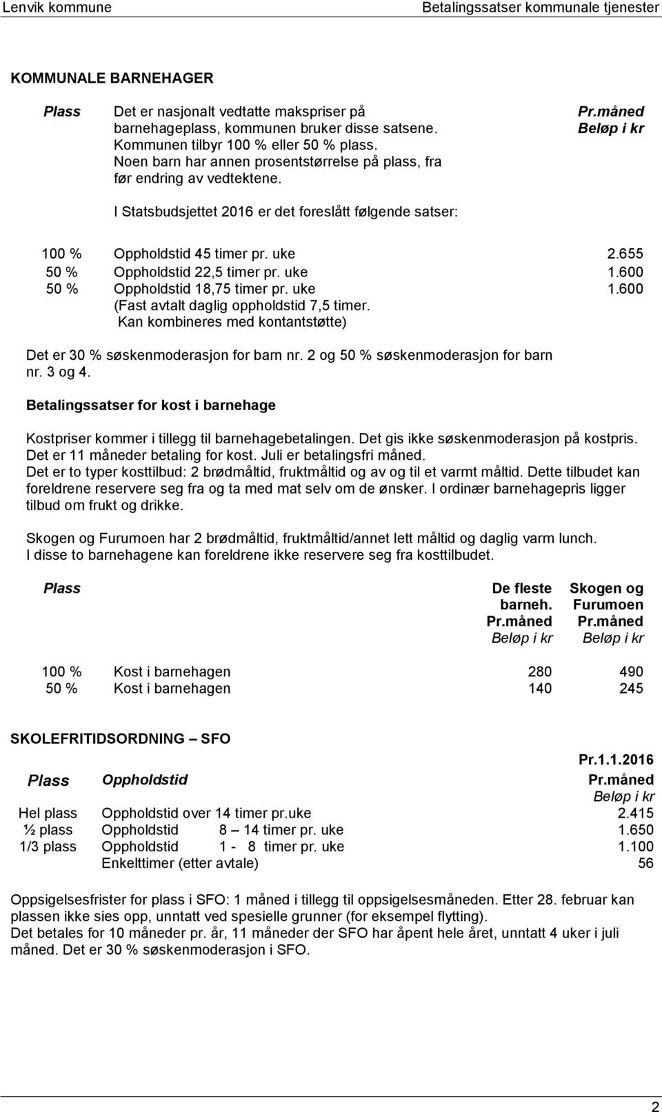 655 50 % Oppholdstid 22,5 timer pr. uke 1.1.600 50 % Oppholdstid 18,75 timer pr. uke (Fast avtalt daglig oppholdstid 7,5 timer. Kan kombineres med kontantstøtte) 1.