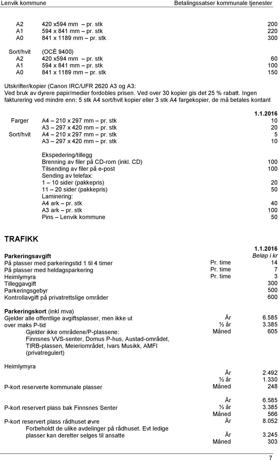 Ingen fakturering ved mindre enn: 5 stk A4 sort/hvit kopier eller 3 stk A4 fargekopier, de må betales kontant 1.1.2016 Farger A4 210 x 297 mm pr. stk 10 A3 297 x 420 mm pr.