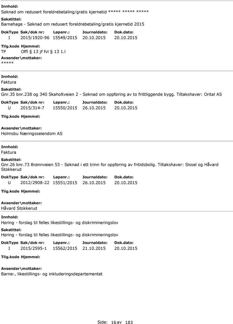 73 Brønnveien 53 - i ett trinn for oppføring av fritidsbolig. Tiltakshaver: Sissel og Håvard Stokkerud 2012/2908-22 15551/2015 20.10.