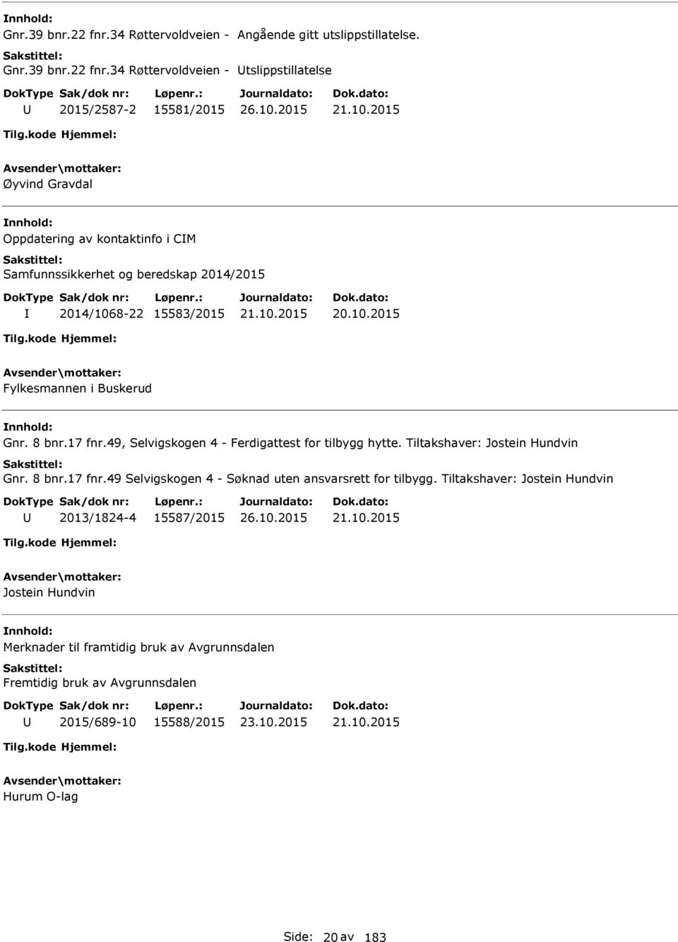 34 Røttervoldveien - tslippstillatelse 2015/2587-2 15581/2015 Øyvind Gravdal Oppdatering av kontaktinfo i CM Samfunnssikkerhet og beredskap 2014/2015 2014/1068-22