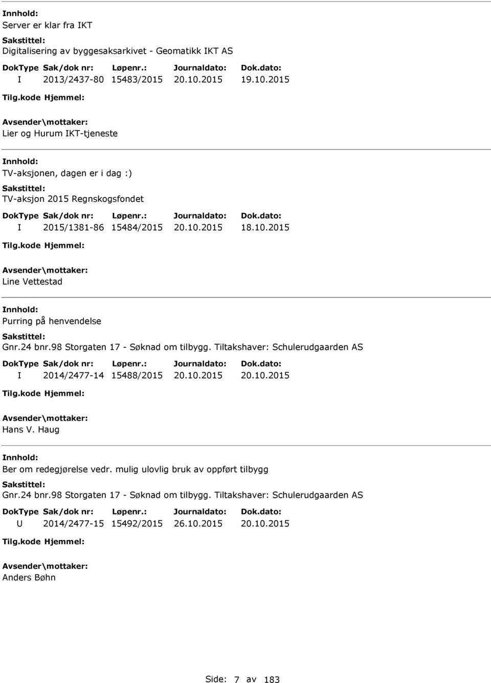 24 bnr.98 Storgaten 17 - om tilbygg. Tiltakshaver: Schulerudgaarden S 2014/2477-14 15488/2015 20.10.2015 20.10.2015 Hans V. Haug Ber om redegjørelse vedr.