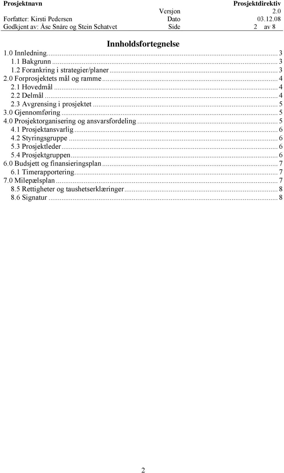 0 Prosjektorganisering og ansvarsfordeling... 5 4.1 Prosjektansvarlig... 6 4.2 Styringsgruppe... 6 5.3 Prosjektleder... 6 5.4 Prosjektgruppen.