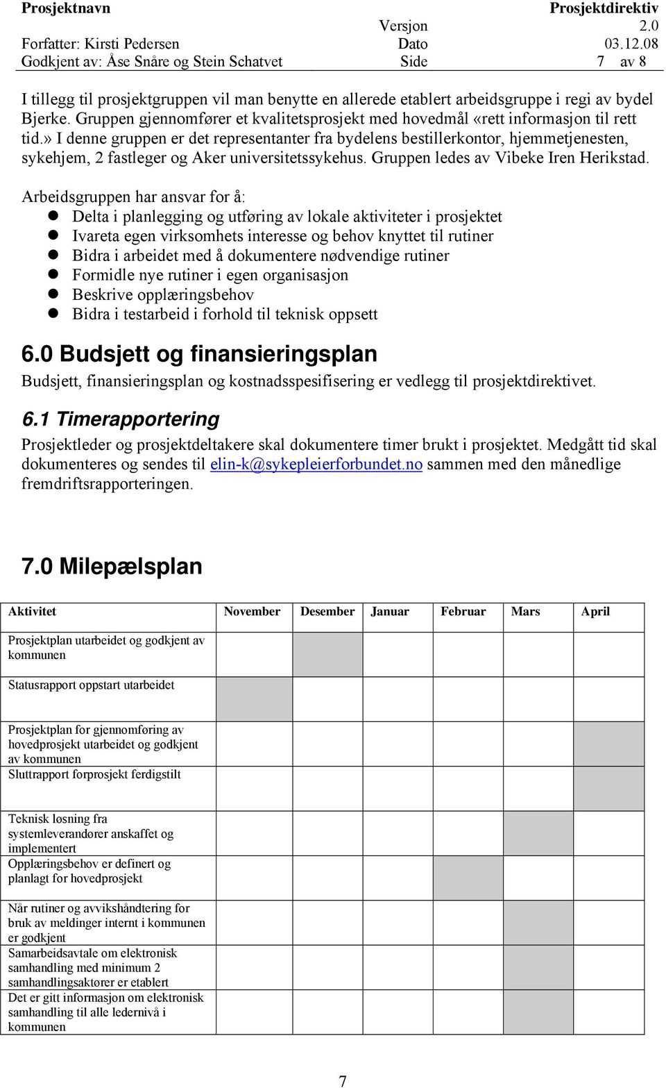 » I denne gruppen er det representanter fra bydelens bestillerkontor, hjemmetjenesten, sykehjem, 2 fastleger og Aker universitetssykehus. Gruppen ledes av Vibeke Iren Herikstad.