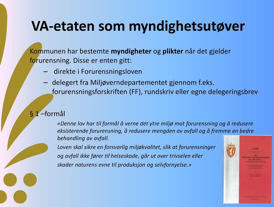 forurensningsforskriften (FF), rundskriv eller egne delegeringsbrev 1 formål «Denne lov har til formål å verne det ytre miljø mot forurensning og å redusere