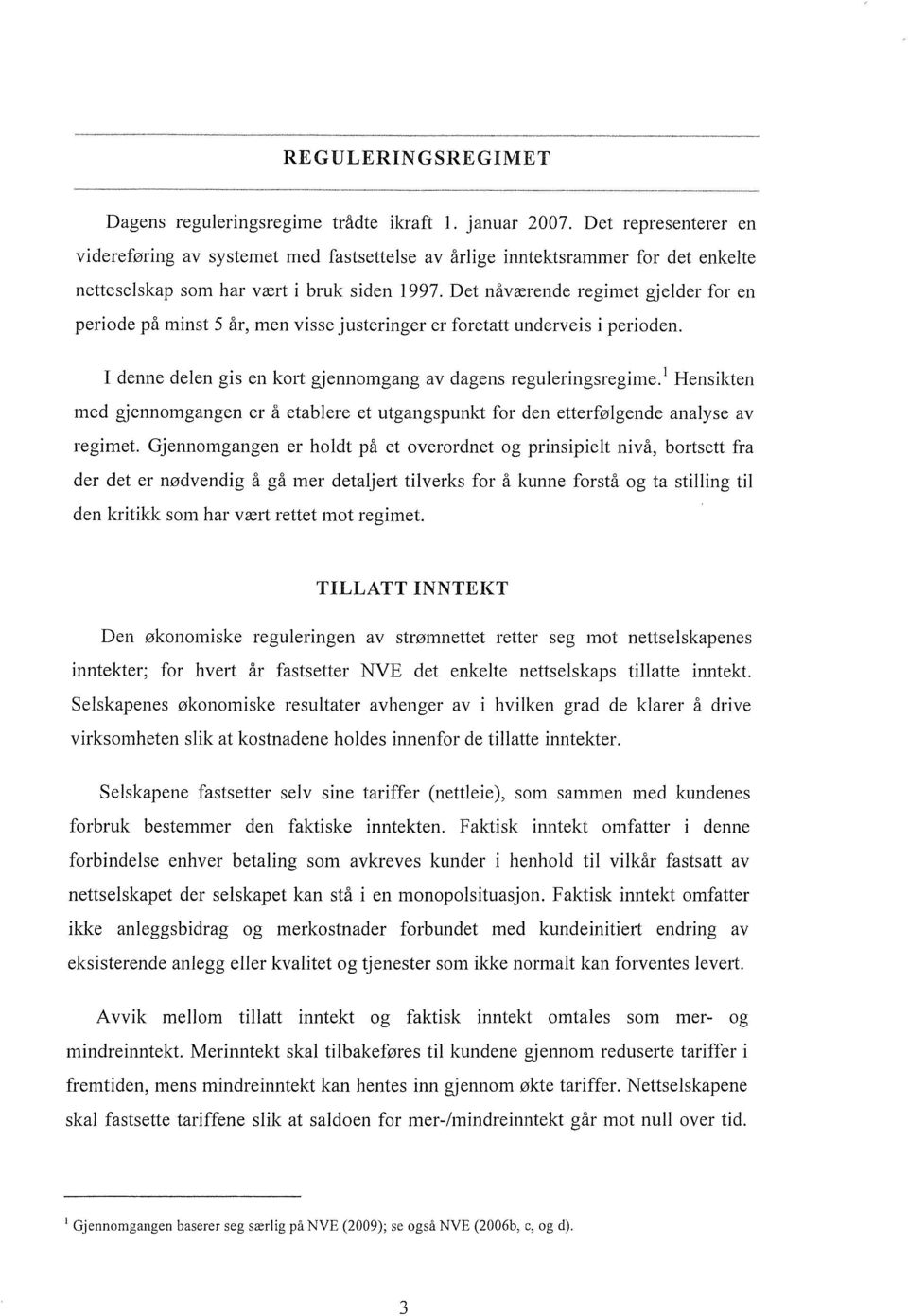 Det nåværende regimet gjelder for en periode på minst 5 år, men visse justeringer er foretatt underveis i perioden. I denne delen gis en kort gjennomgang av dagens reguleringsregime.