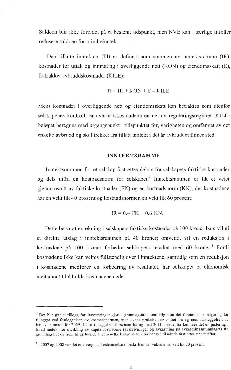 + KON + E KILE. Mens kostnader i overliggende nett og eiendomsskatt kan betraktes som utenfor selskapenes kontroll, er avbruddskostnadene en del av reguleringsregimet.