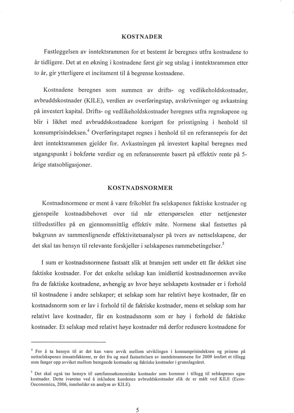 Kostnadene beregnes som summen av drifts- og vedlikeholdskostnader, avbruddskostnader (KILE), verdien av overføringstap, avskrivninger og avkastning på investert kapital.