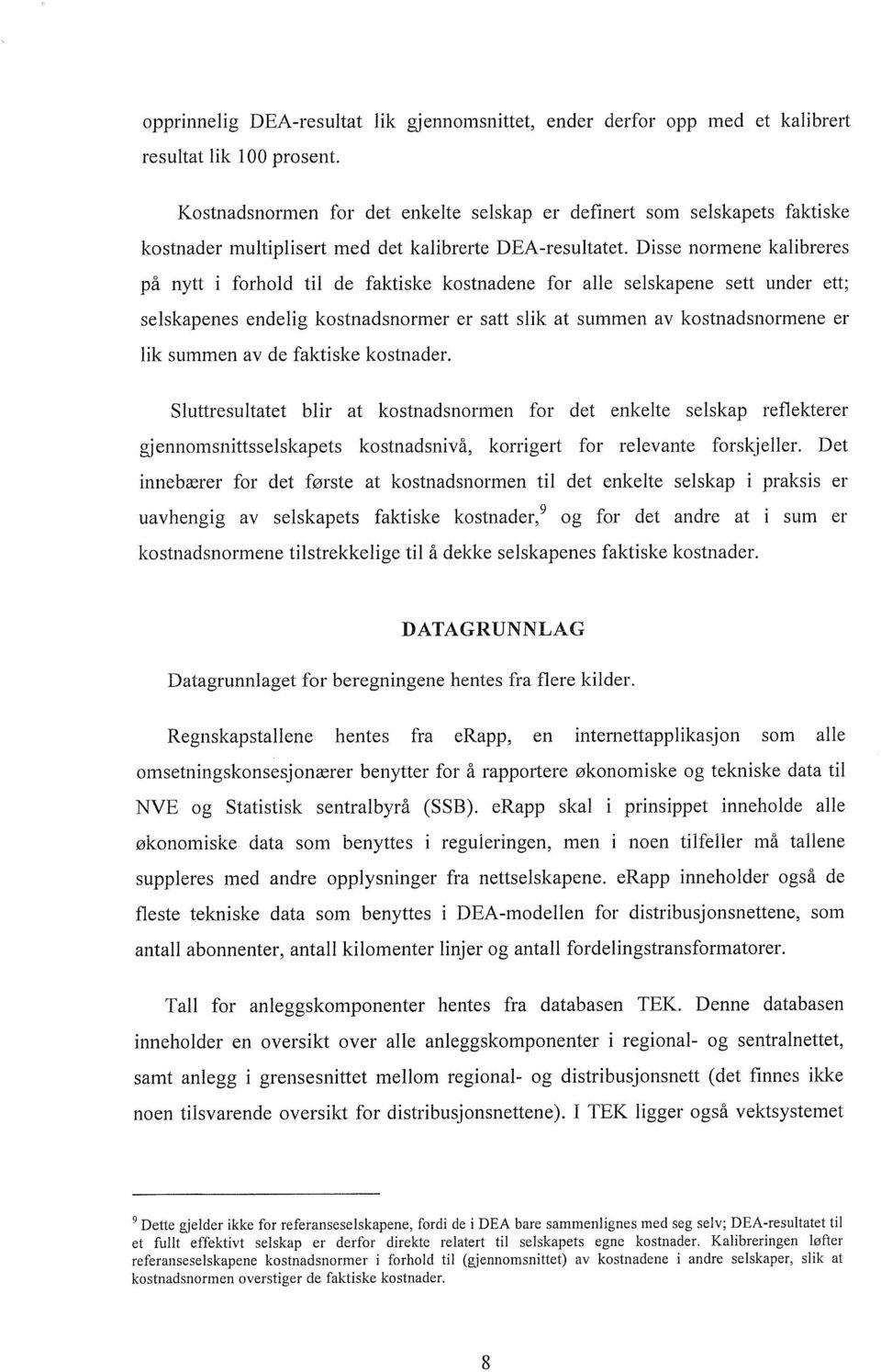 Disse normene kalibreres på nytt i forhold til de faktiske kostnadene for alle selskapene sett under ett; selskapenes endelig kostnadsnormer er satt slik at summen av kostnadsnormene er lik summen av