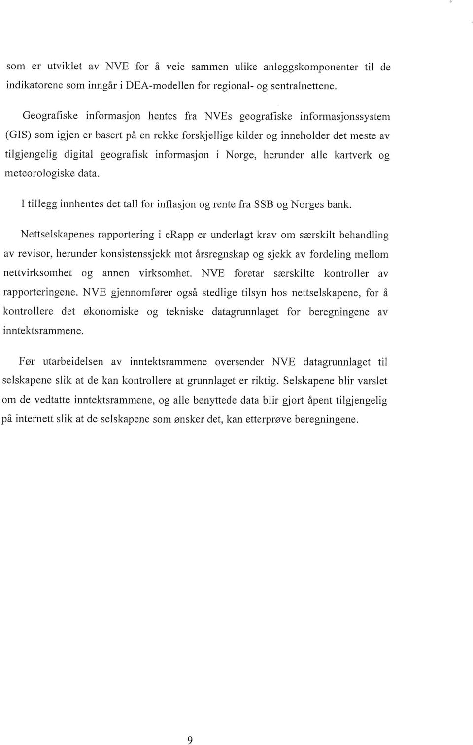 informasjon i Norge, herunder alle kartverk og meteorologiske data. I tillegg innhentes det tall for inflasjon og rente fra SSB og Norges bank.