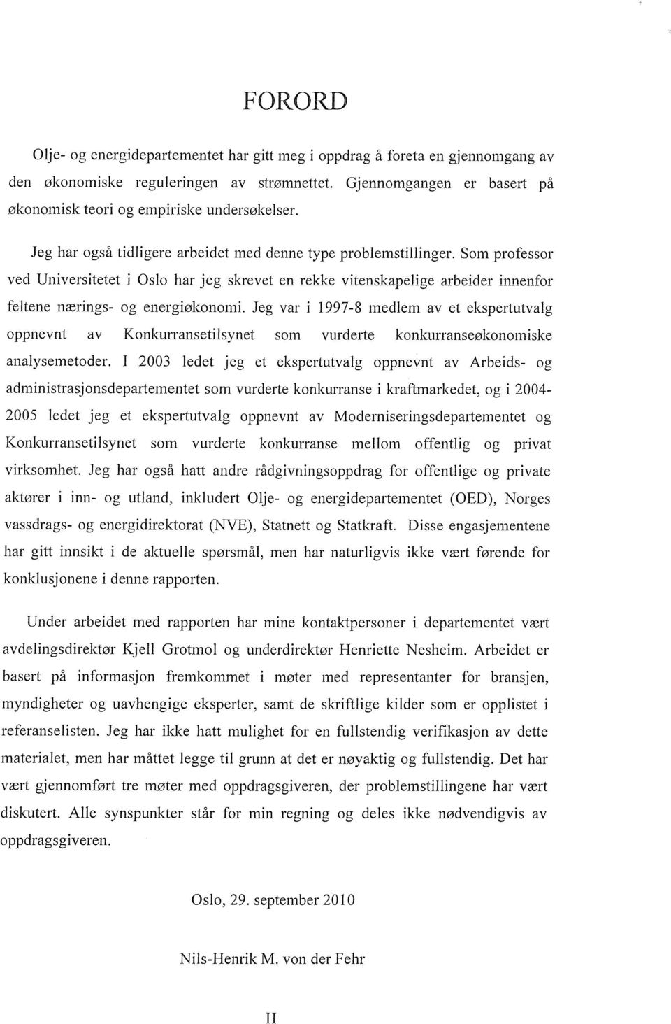 Jeg var i 1997-8 medlem av et ekspertutvalg oppnevnt av Konkurransetilsynet som vurderte konkurranseøkonomiske analysemetoder.