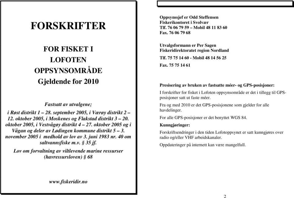 juni 1983 nr. 40 om saltvannsfiske m.v. 35 jf. Lov om forvaltning av viltlevende marine ressurser (havressursloven) 68 Oppsynssjef er Odd Steffensen Fiskerikontoret i Svolvær Tlf.