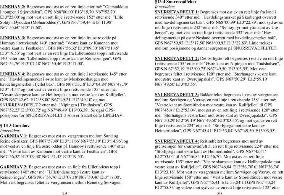 LINEHAV 3: Begrenses mot øst av en rett linje fra østre odde på Hamnøy i rettvisende 140 etter mé: "Vestre kant av Kanonen mot vestre kant av Festhælen", GPS N67 56,32' E13 09,30' N67 51,45' E13