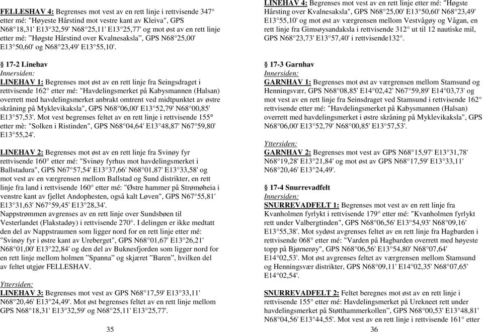 17-2 Linehav LINEHAV 1: Begrenses mot øst av en rett linje fra Seingsdraget i rettvisende 162 etter mé: "Havdelingsmerket på Kabysmannen (Halsan) overrett med havdelingsmerket anbrakt omtrent ved