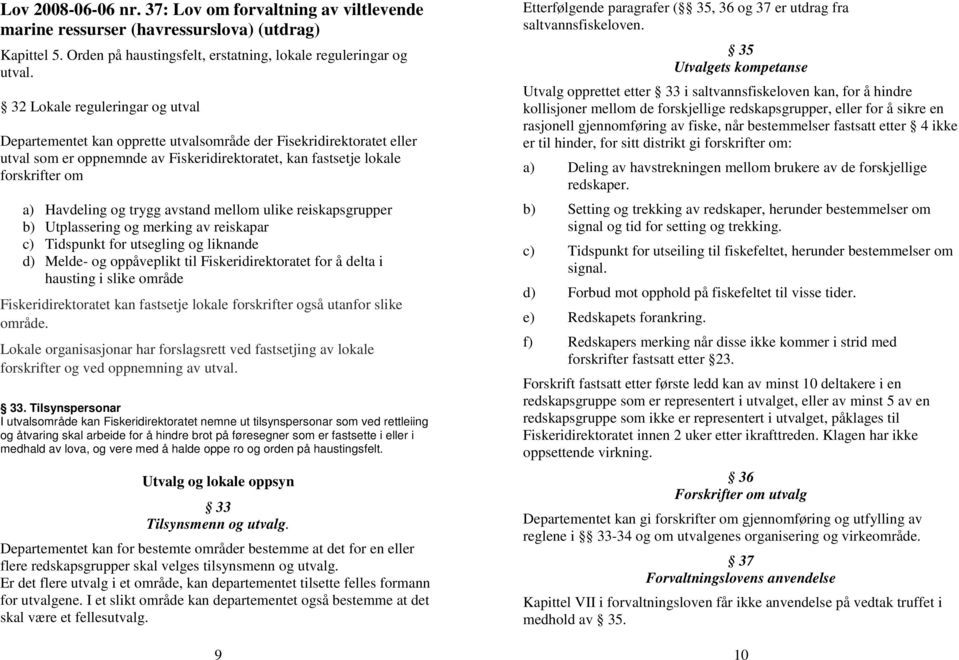 og trygg avstand mellom ulike reiskapsgrupper b) Utplassering og merking av reiskapar c) Tidspunkt for utsegling og liknande d) Melde- og oppåveplikt til Fiskeridirektoratet for å delta i hausting i