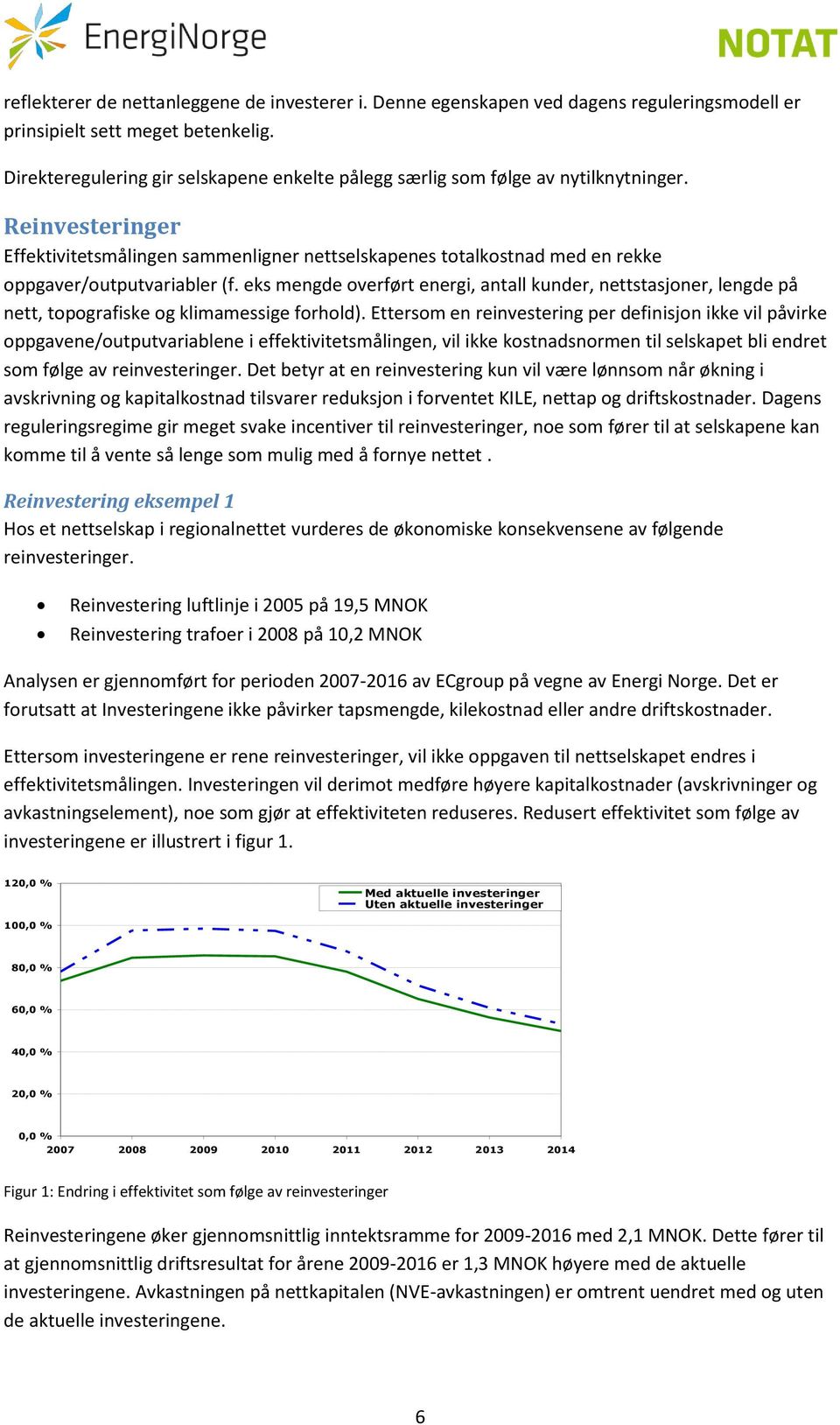 Reinvesteringer Effektivitetsmålingen sammenligner nettselskapenes totalkostnad med en rekke oppgaver/outputvariabler (f.