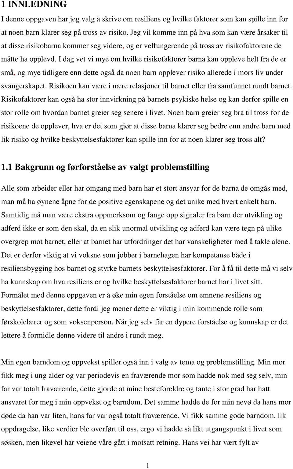 I dag vet vi mye om hvilke risikofaktorer barna kan oppleve helt fra de er små, og mye tidligere enn dette også da noen barn opplever risiko allerede i mors liv under svangerskapet.