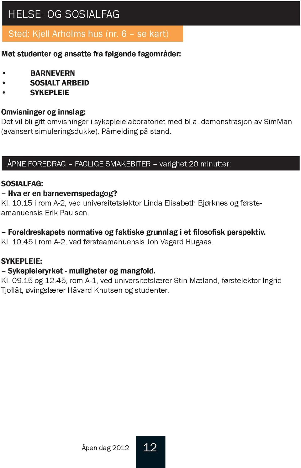 åmelding på stand. ÅNE FOREDRAG FAGLIGE SMAKEBITER varighet 20 minutter: SOSIALFAG: Hva er en barnevernspedagog? Kl. 10.