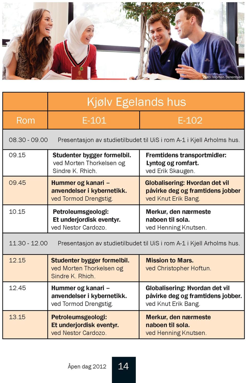 påvirke deg og framtidens jobber ved Tormod Drengstig. ved Knut Erik Bang. 10.15 etroleumsgeologi: Merkur, den nærmeste Et underjordisk eventyr. naboen til sola. ved Nestor Cardozo.