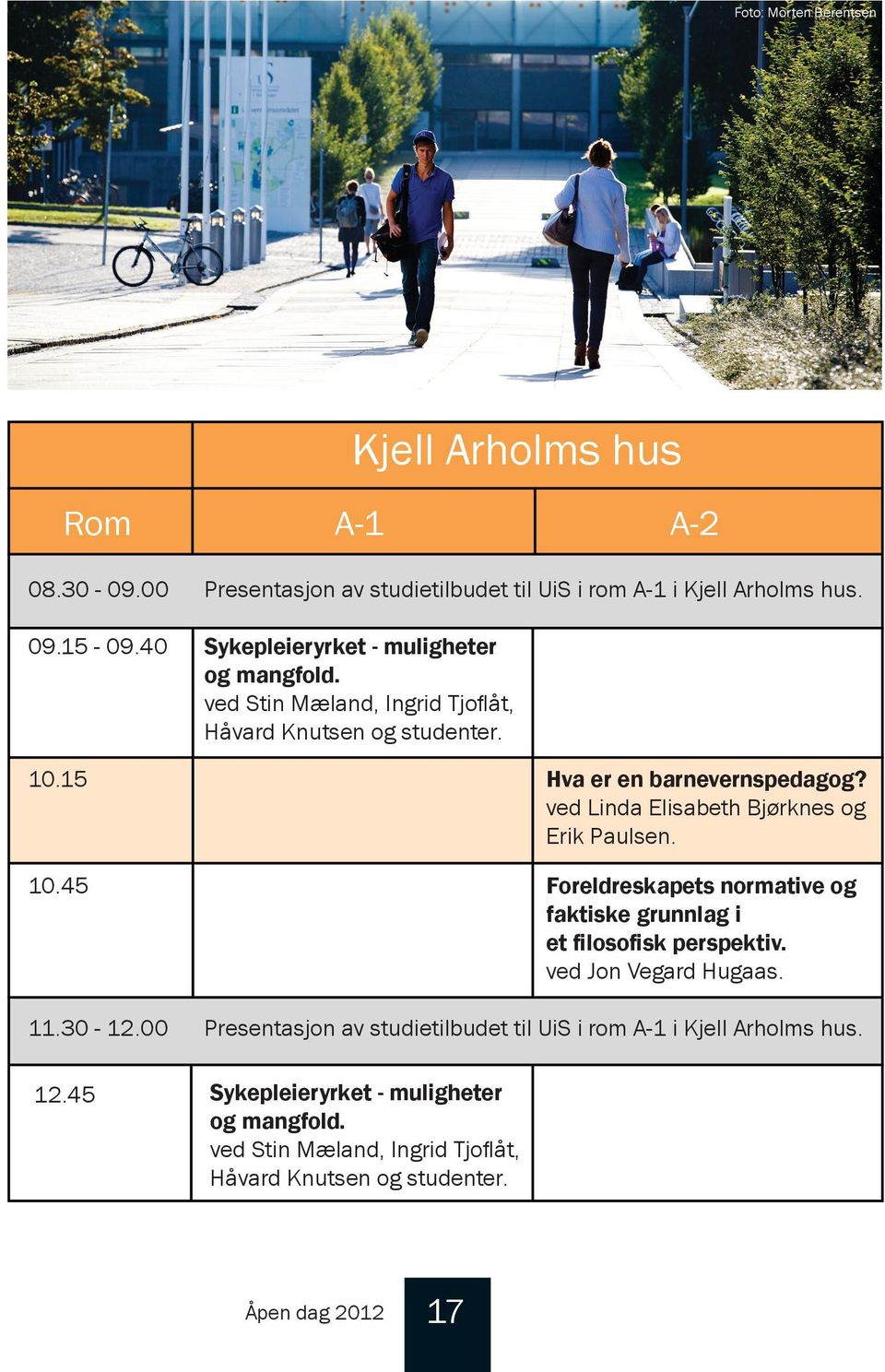 ved Linda Elisabeth Bjørknes og Erik aulsen. 10.45 Foreldreskapets normative og faktiske grunnlag i et filosofisk perspektiv. ved Jon Vegard Hugaas. 11.30-12.