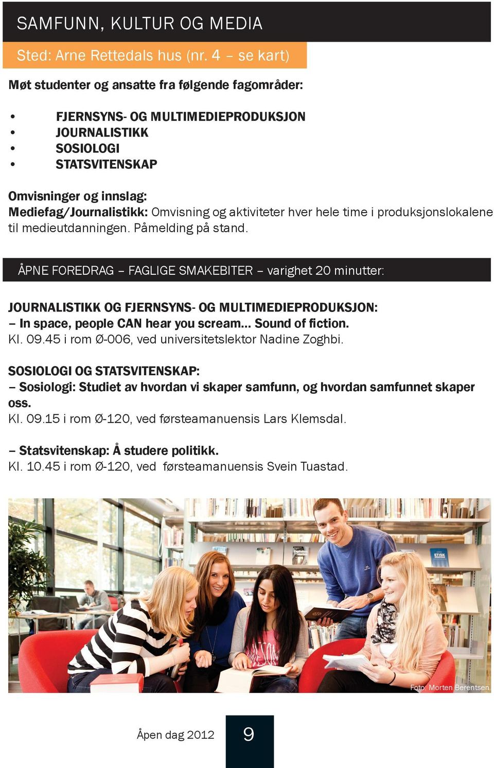 aktiviteter hver hele time i produksjonslokalene til medieutdanningen. åmelding på stand.