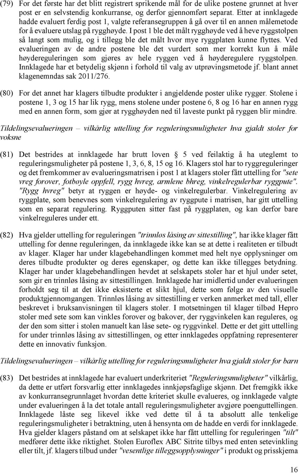 I post 1 ble det målt rygghøyde ved å heve ryggstolpen så langt som mulig, og i tillegg ble det målt hvor mye ryggplaten kunne flyttes.