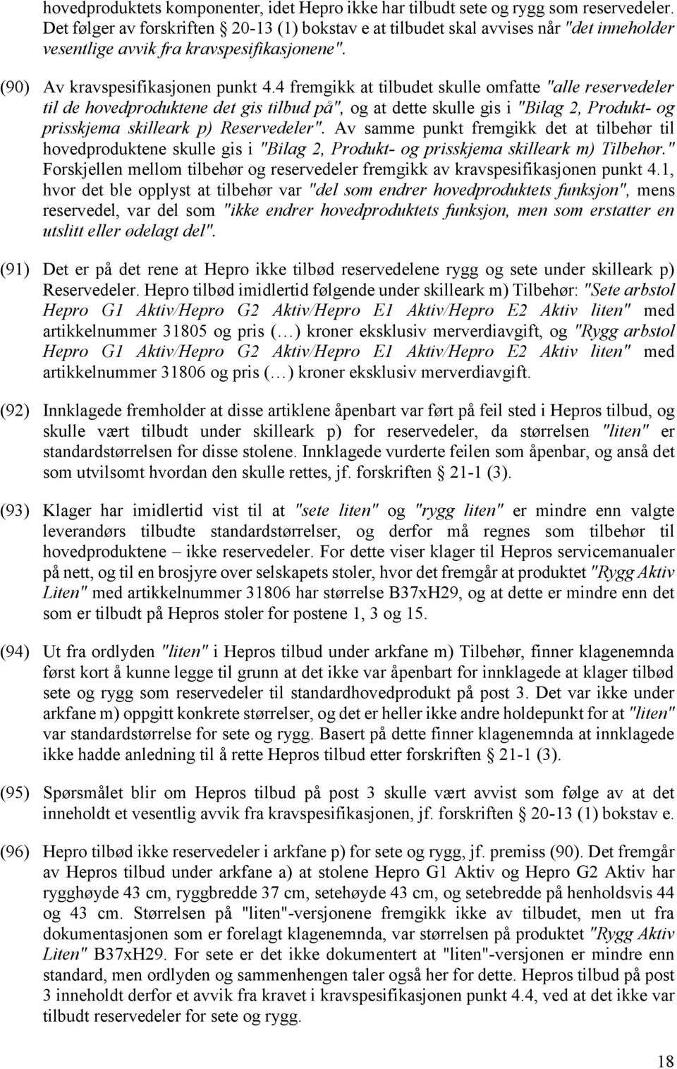 4 fremgikk at tilbudet skulle omfatte "alle reservedeler til de hovedproduktene det gis tilbud på", og at dette skulle gis i "Bilag 2, Produkt- og prisskjema skilleark p) Reservedeler".