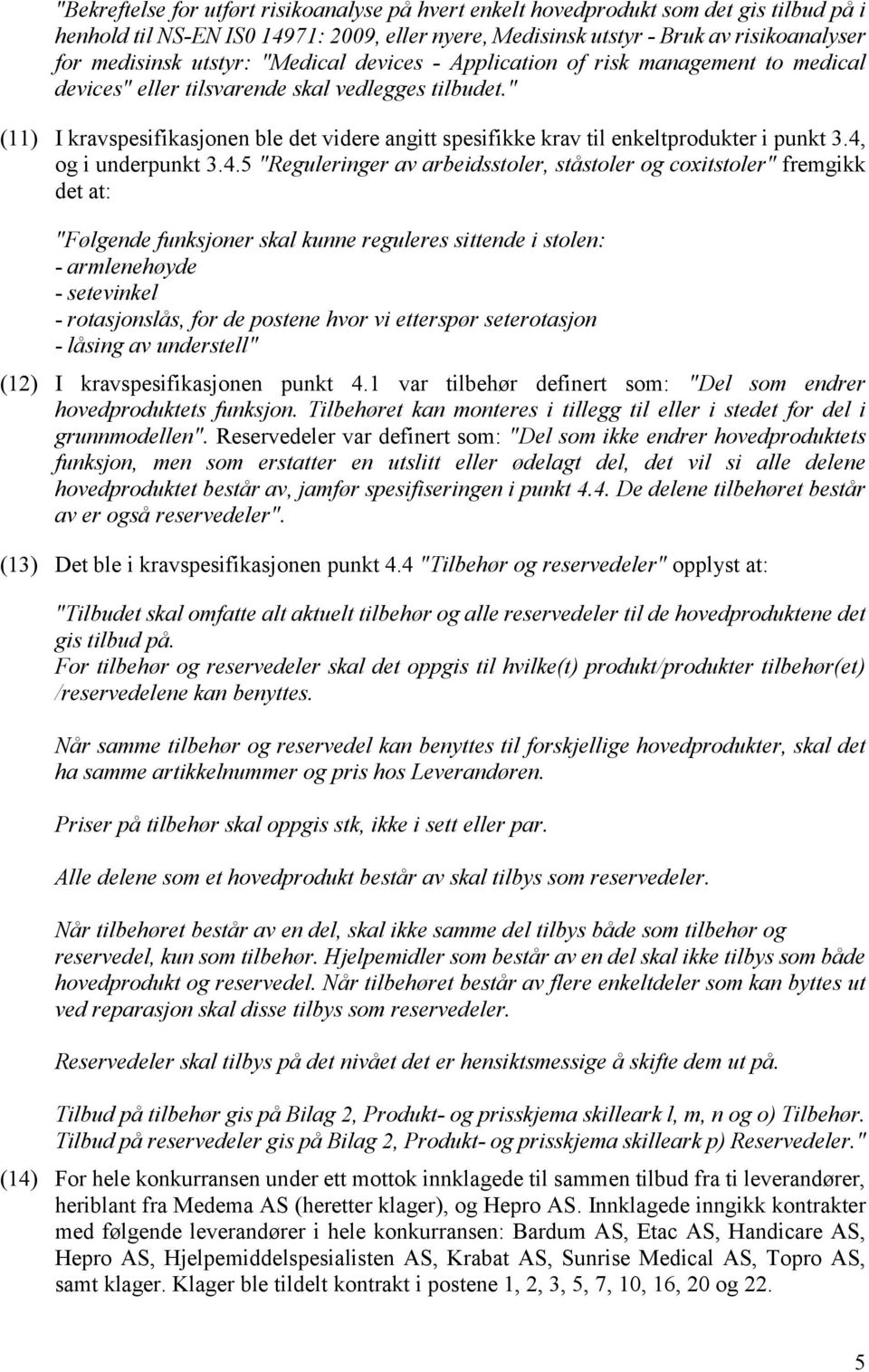 " (11) I kravspesifikasjonen ble det videre angitt spesifikke krav til enkeltprodukter i punkt 3.4,