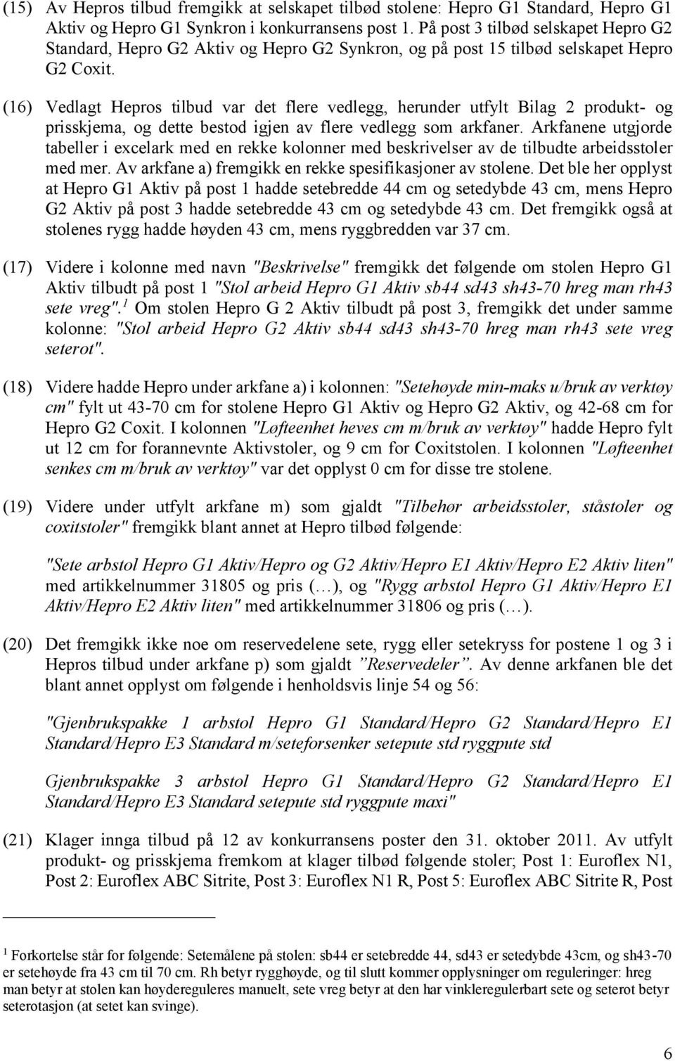 (16) Vedlagt Hepros tilbud var det flere vedlegg, herunder utfylt Bilag 2 produkt- og prisskjema, og dette bestod igjen av flere vedlegg som arkfaner.