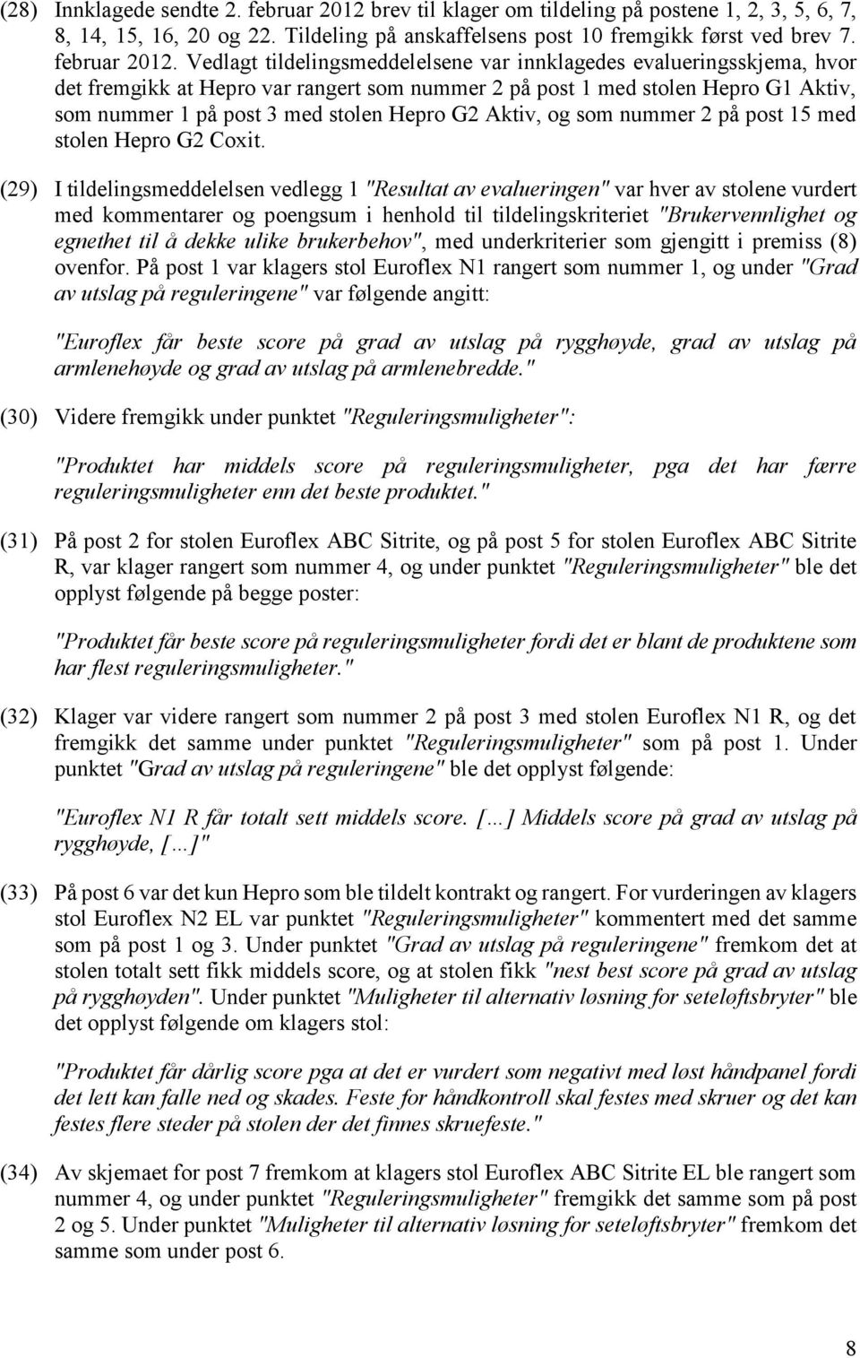 Vedlagt tildelingsmeddelelsene var innklagedes evalueringsskjema, hvor det fremgikk at Hepro var rangert som nummer 2 på post 1 med stolen Hepro G1 Aktiv, som nummer 1 på post 3 med stolen Hepro G2