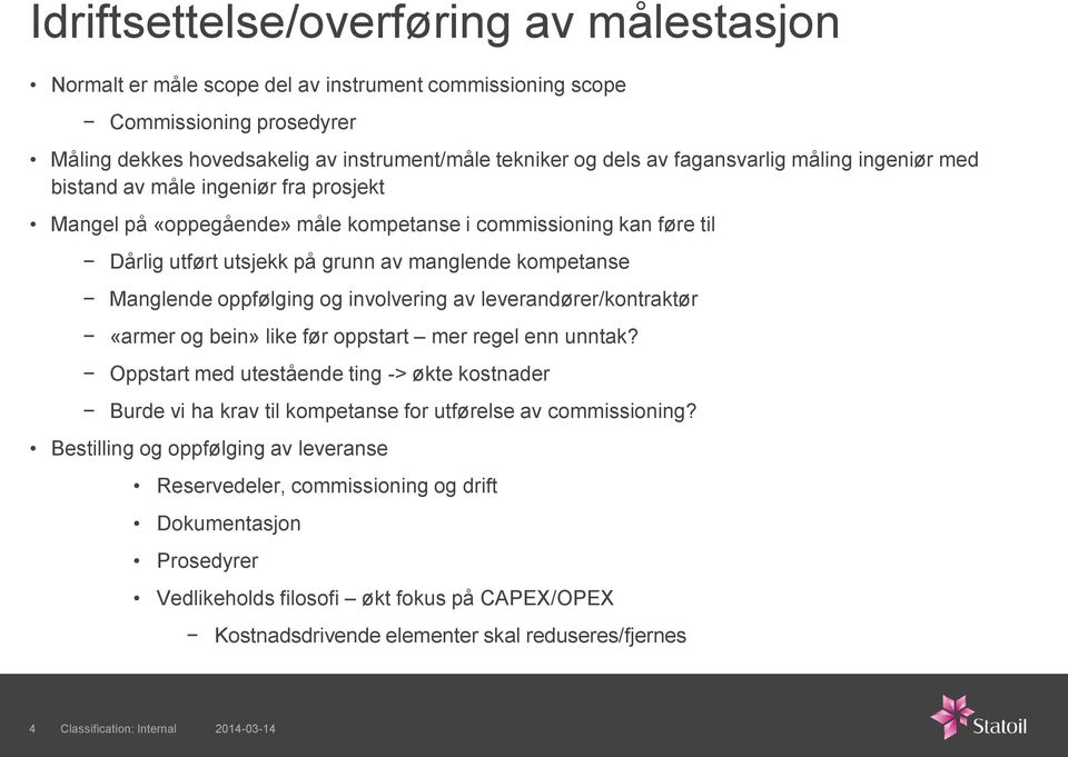 leverandører/kontraktør «armer og bein» like før oppstart mer regel enn unntak? Oppstart med utestående ting -> økte kostnader Burde vi ha krav til kompetanse for utførelse av commissioning?